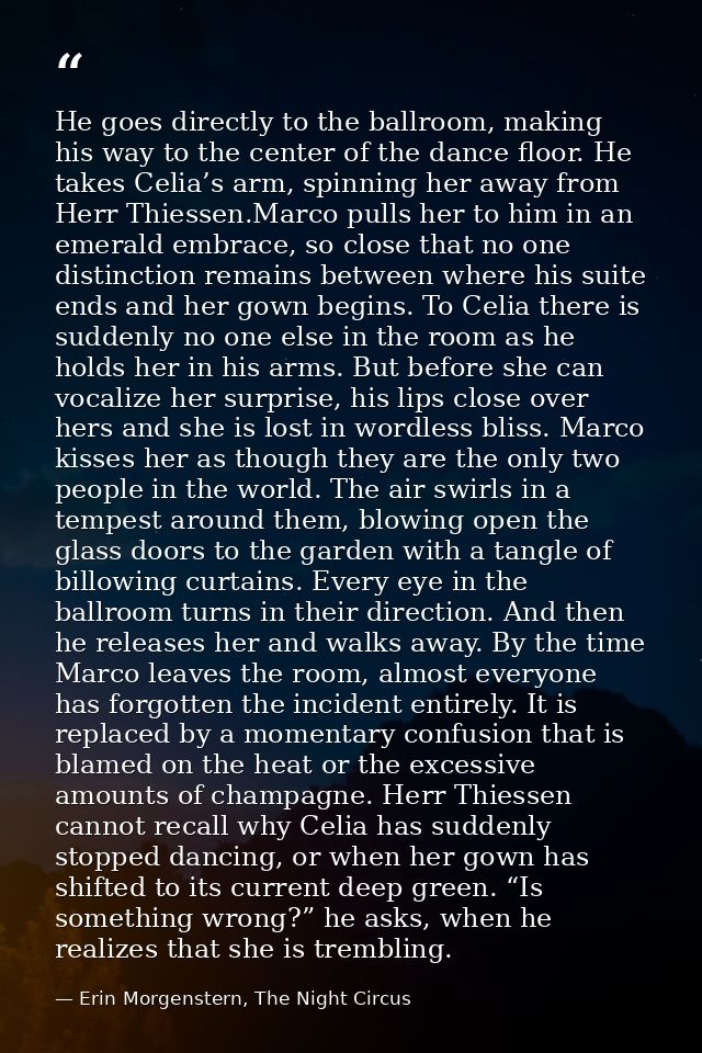 He goes directly to the ballroom, making his way to the center of the dance floor. He takes Celia’s arm, spinning her aw — Erin Morgenstern, The Night Circus