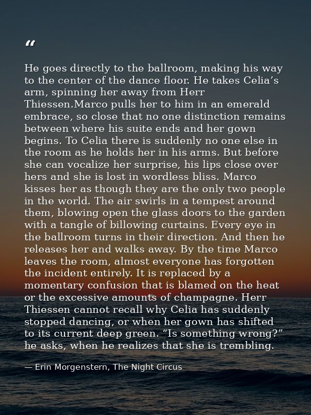 He goes directly to the ballroom, making his way to the center of the dance floor. He takes Celia’s arm, spinning her aw — Erin Morgenstern, The Night Circus
