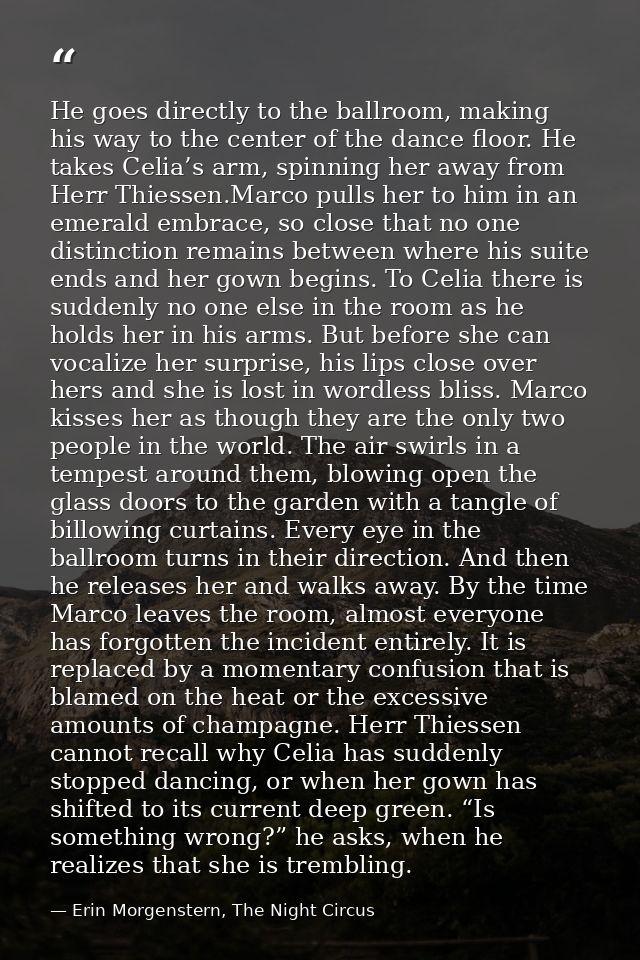 He goes directly to the ballroom, making his way to the center of the dance floor. He takes Celia’s arm, spinning her aw — Erin Morgenstern, The Night Circus