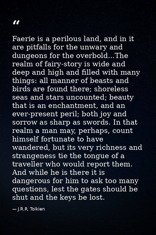 Faerie is a perilous land, and in it are pitfalls for the unwary and dungeons for the overbold...The realm of fairy-stor — J.R.R. Tolkien