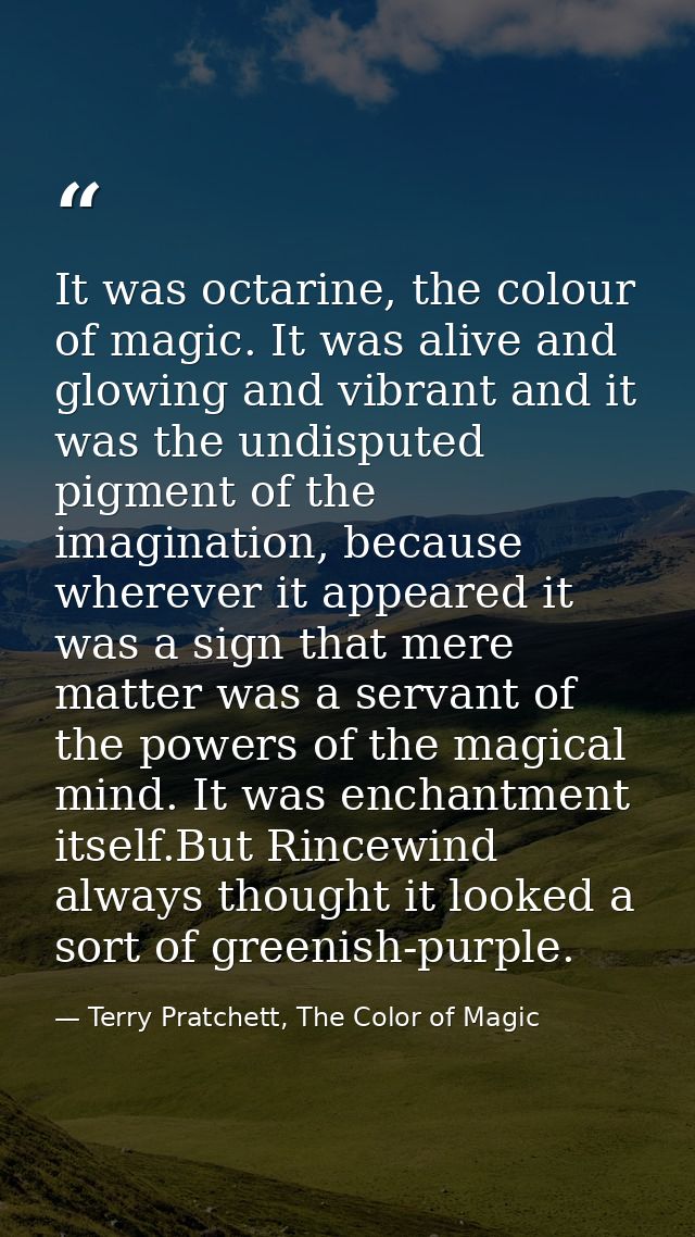 It was octarine, the colour of magic. It was alive and glowing and vibrant and it was the undisputed pigment of the imag — Terry Pratchett, The Color of Magic