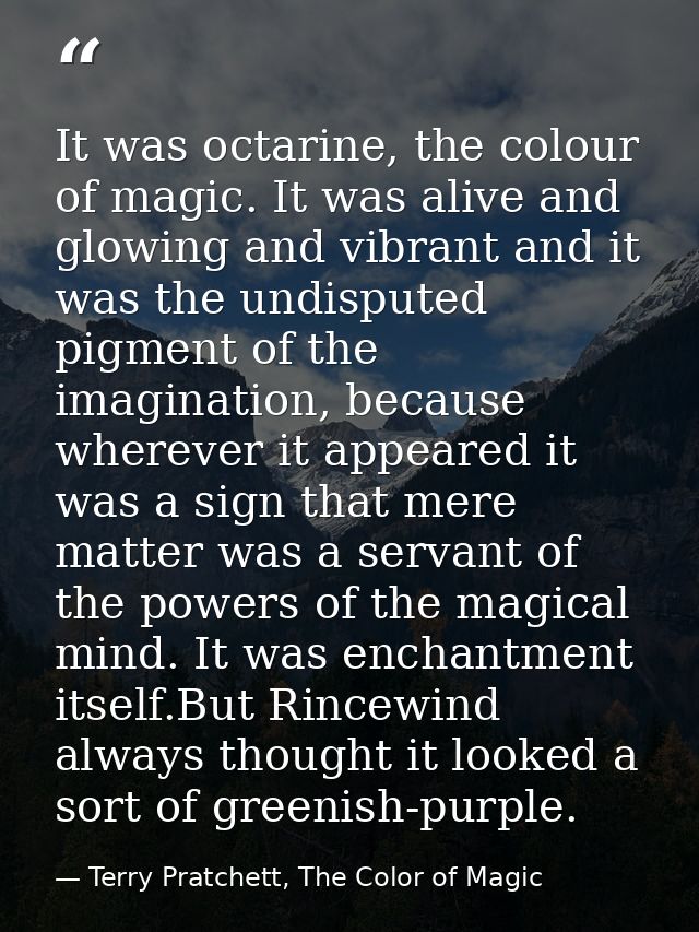 It was octarine, the colour of magic. It was alive and glowing and vibrant and it was the undisputed pigment of the imag — Terry Pratchett, The Color of Magic