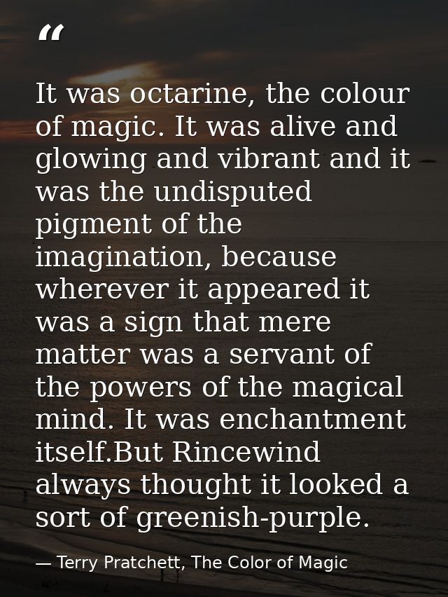 It was octarine, the colour of magic. It was alive and glowing and vibrant and it was the undisputed pigment of the imag — Terry Pratchett, The Color of Magic