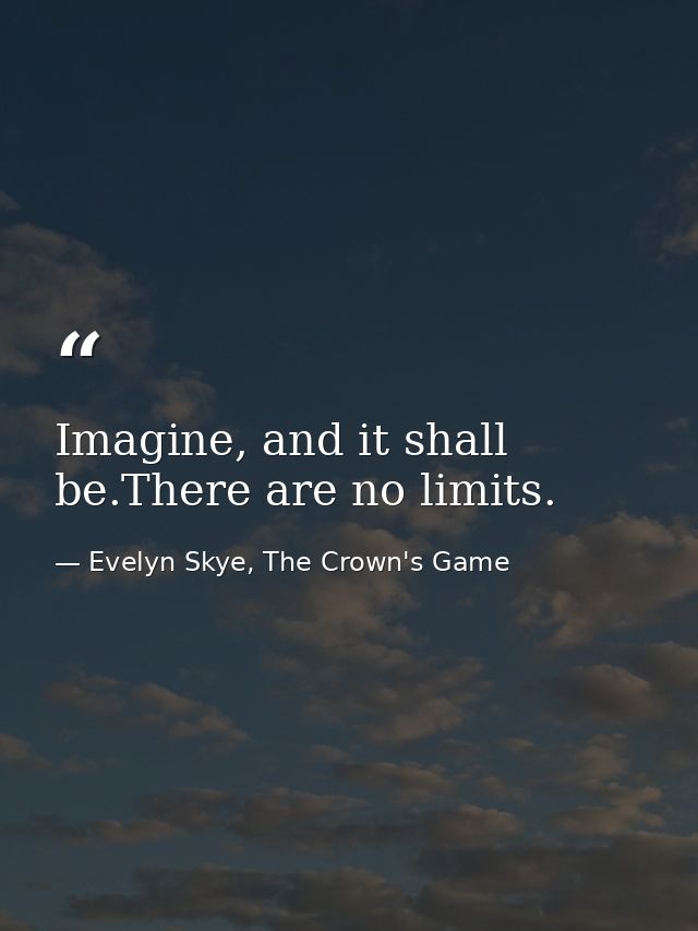 Imagine, and it shall be.There are no limits.⁠⁠⁠⁠ — Evelyn Skye, The Crown's Game