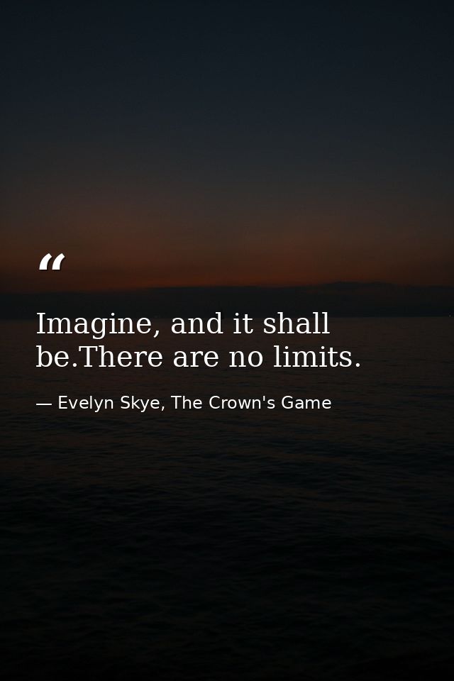 Imagine, and it shall be.There are no limits.⁠⁠⁠⁠ — Evelyn Skye, The Crown's Game