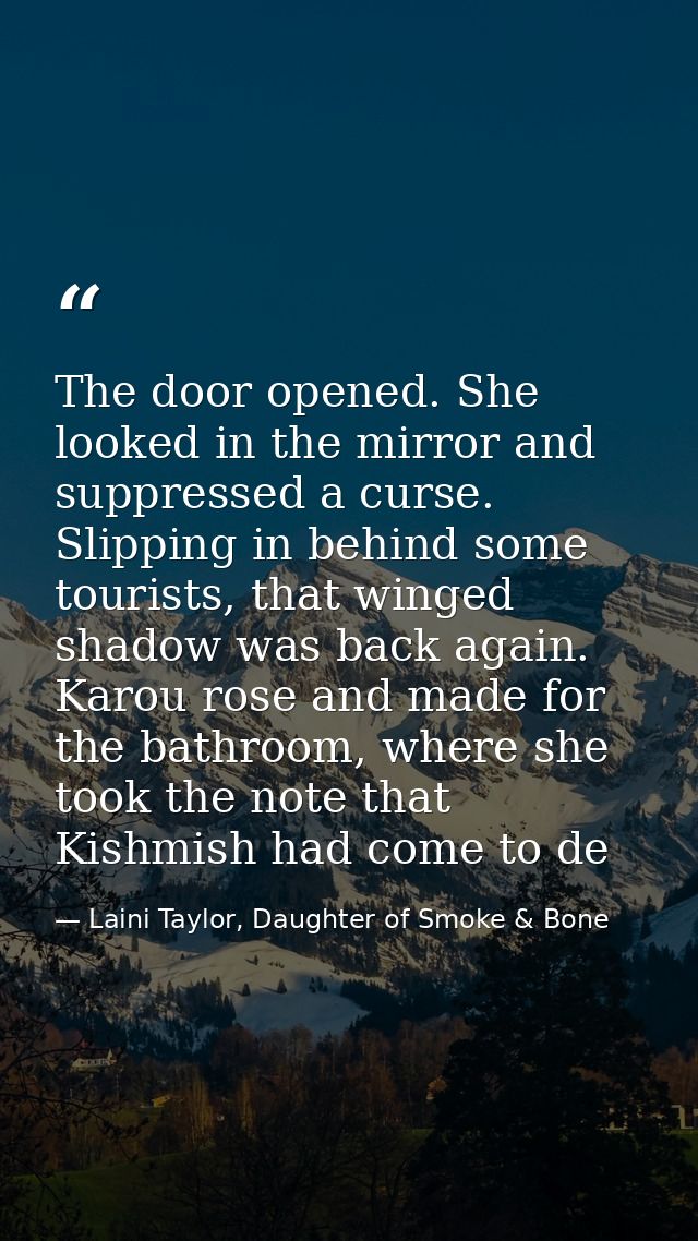 The door opened. She looked in the mirror and suppressed a curse. Slipping in behind some tourists, that winged shadow w — Laini Taylor, Daughter of Smoke & Bone