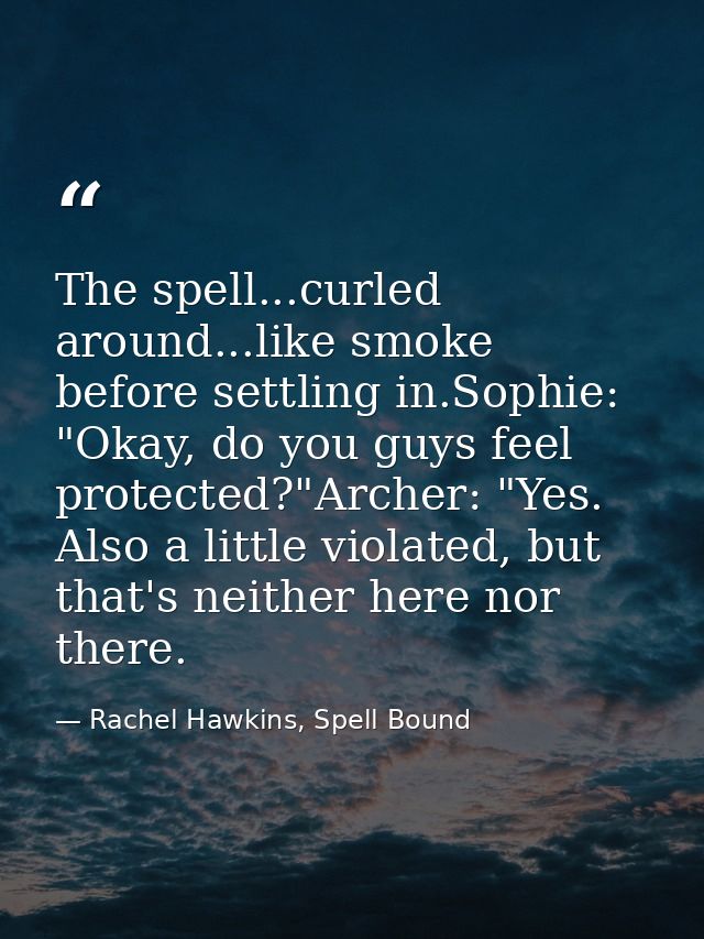 The spell...curled around...like smoke before settling in.Sophie: "Okay, do you guys feel protected?"Archer: "Yes. Also  — Rachel Hawkins, Spell Bound