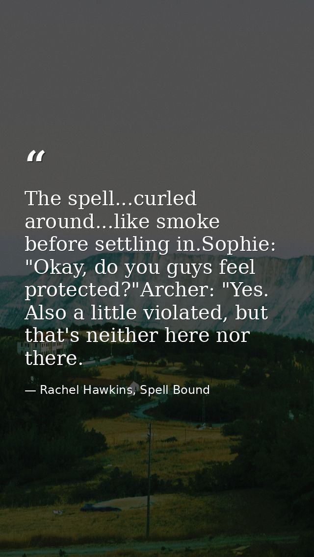 The spell...curled around...like smoke before settling in.Sophie: "Okay, do you guys feel protected?"Archer: "Yes. Also  — Rachel Hawkins, Spell Bound
