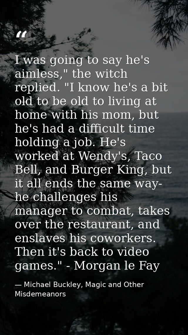 I was going to say he's aimless," the witch replied. "I know he's a bit old to be old to living at home with his mom, bu — Michael Buckley, Magic and Other Misdemeanors