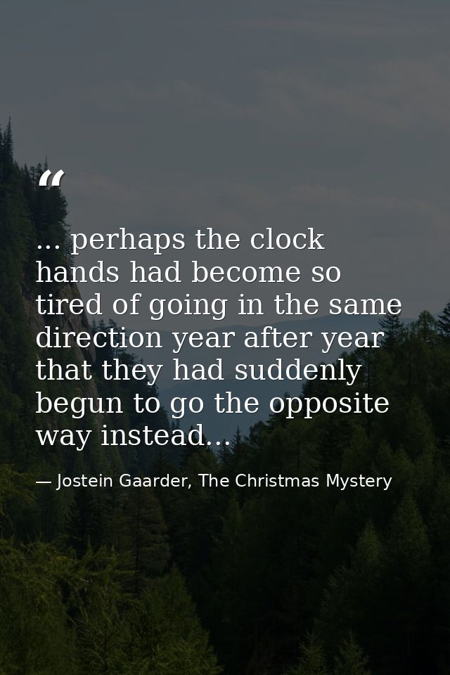 ... perhaps the clock hands had become so tired of going in the same direction year after year that they had suddenly be — Jostein Gaarder, The Christmas Mystery