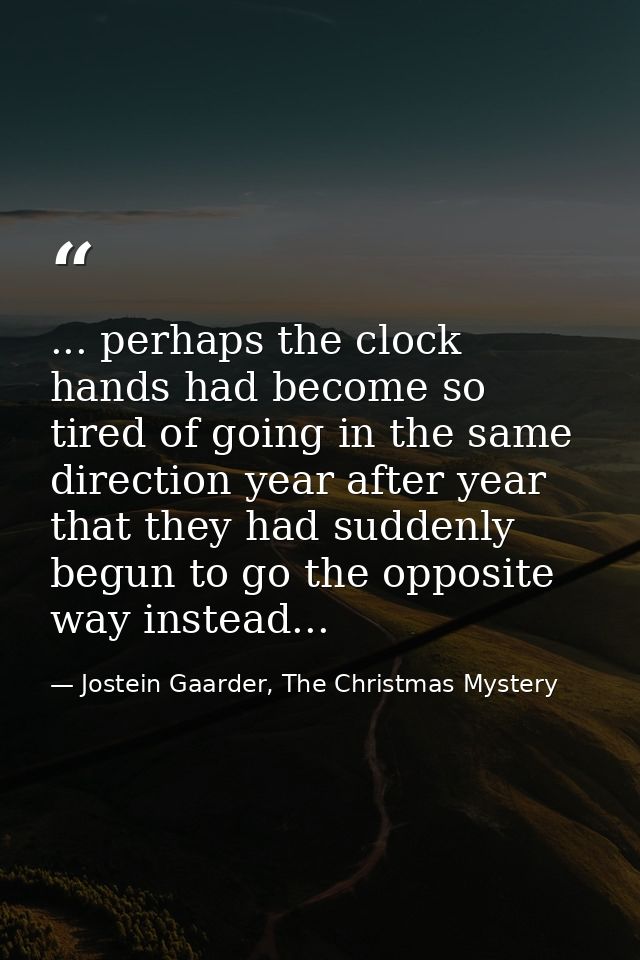 ... perhaps the clock hands had become so tired of going in the same direction year after year that they had suddenly be — Jostein Gaarder, The Christmas Mystery