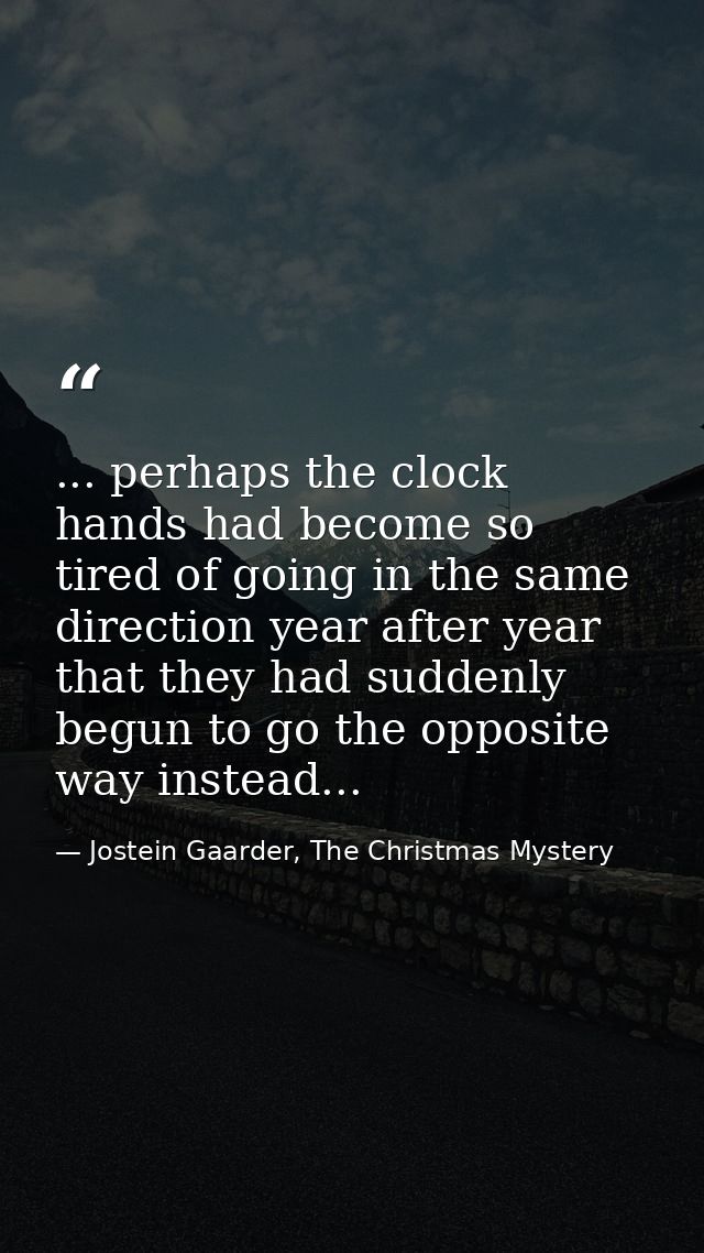 ... perhaps the clock hands had become so tired of going in the same direction year after year that they had suddenly be — Jostein Gaarder, The Christmas Mystery