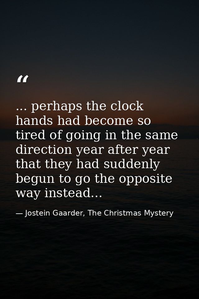 ... perhaps the clock hands had become so tired of going in the same direction year after year that they had suddenly be — Jostein Gaarder, The Christmas Mystery