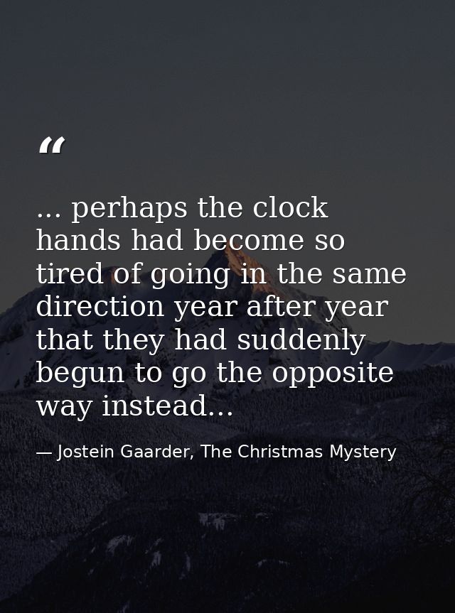 ... perhaps the clock hands had become so tired of going in the same direction year after year that they had suddenly be — Jostein Gaarder, The Christmas Mystery