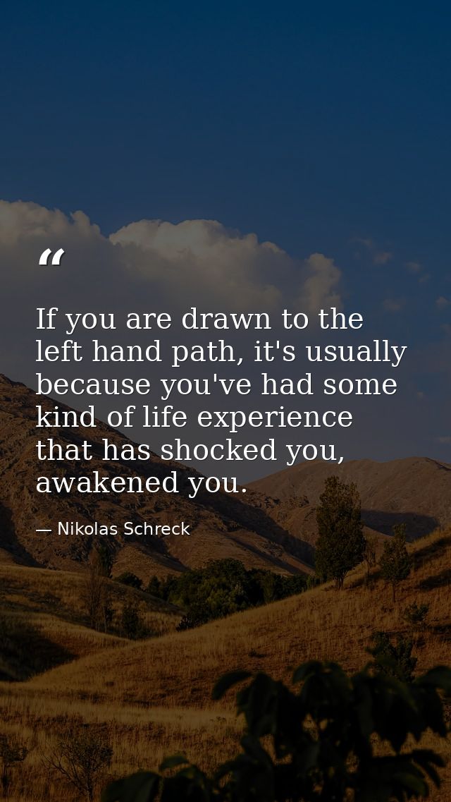 If you are drawn to the left hand path, it's usually because you've had some kind of life experience that has shocked yo — Nikolas Schreck