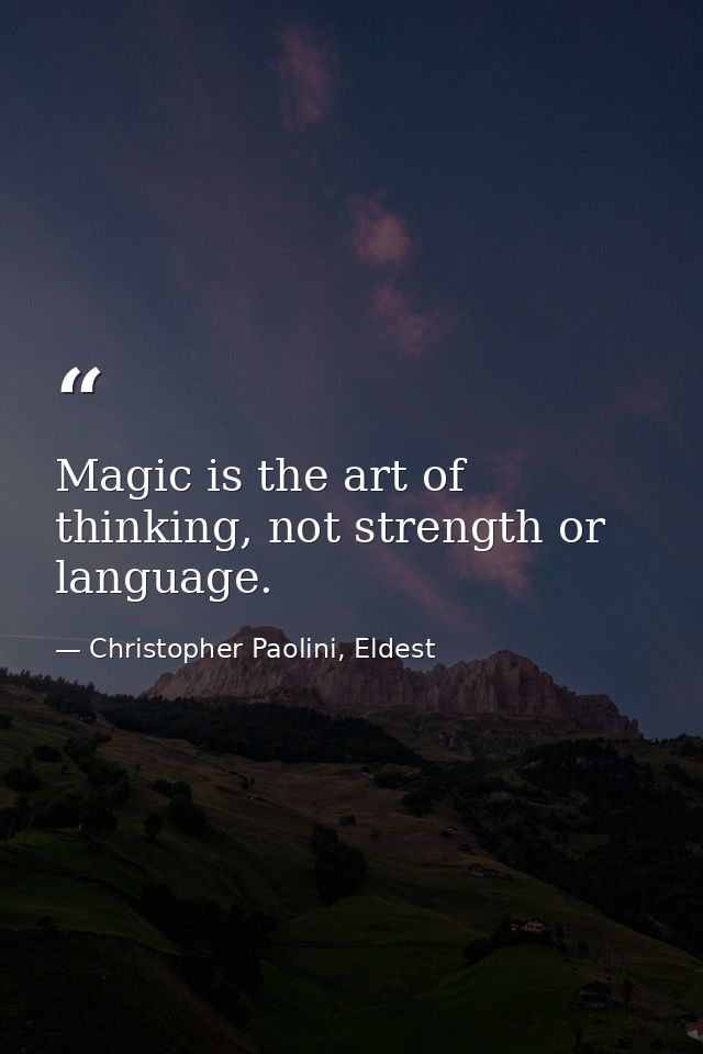 Magic is the art of thinking, not strength or language. — Christopher Paolini, Eldest