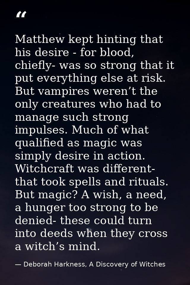 Matthew kept hinting that his desire - for blood, chiefly- was so strong that it put everything else at risk. But vampir — Deborah Harkness, A Discovery of Witches