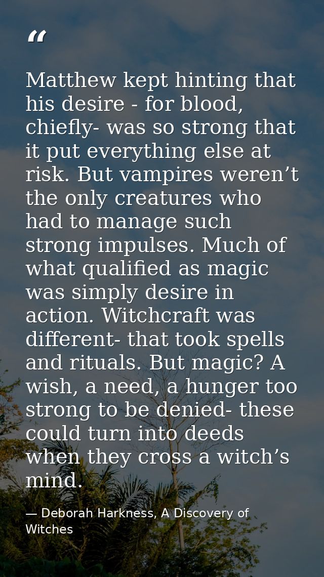 Matthew kept hinting that his desire - for blood, chiefly- was so strong that it put everything else at risk. But vampir — Deborah Harkness, A Discovery of Witches