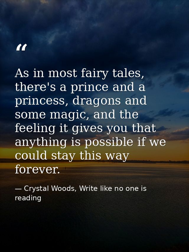 As in most fairy tales, there's a prince and a princess, dragons and some magic, and the feeling it gives you that anyth — Crystal Woods, Write like no one is reading
