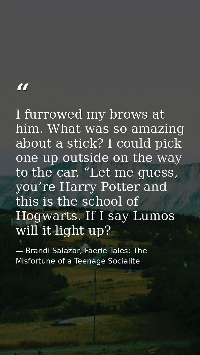 I furrowed my brows at him. What was so amazing about a stick? I could pick one up outside on the way to the car. “Let m — Brandi Salazar, Faerie Tales: The Misfortune of a Teenage Socialite