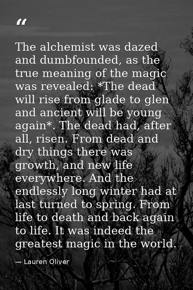 The alchemist was dazed and dumbfounded, as the true meaning of the magic was revealed: *The dead will rise from glade t — Lauren Oliver