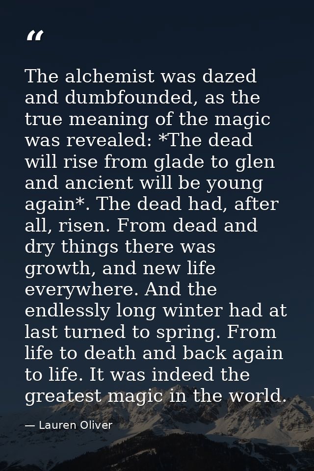 The alchemist was dazed and dumbfounded, as the true meaning of the magic was revealed: *The dead will rise from glade t — Lauren Oliver