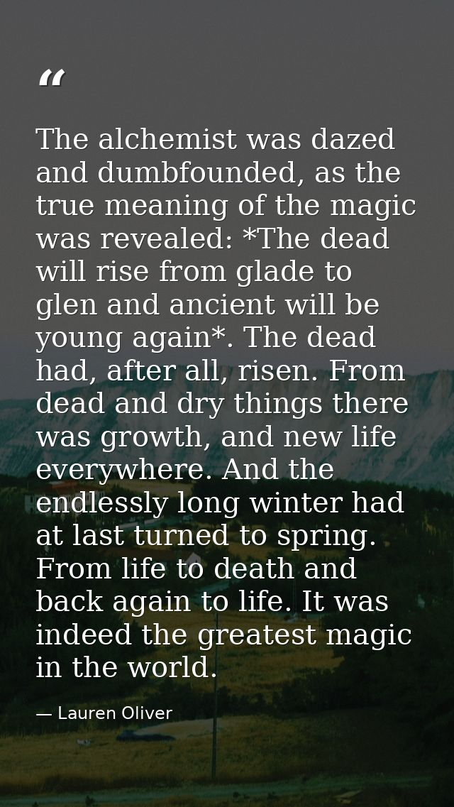 The alchemist was dazed and dumbfounded, as the true meaning of the magic was revealed: *The dead will rise from glade t — Lauren Oliver