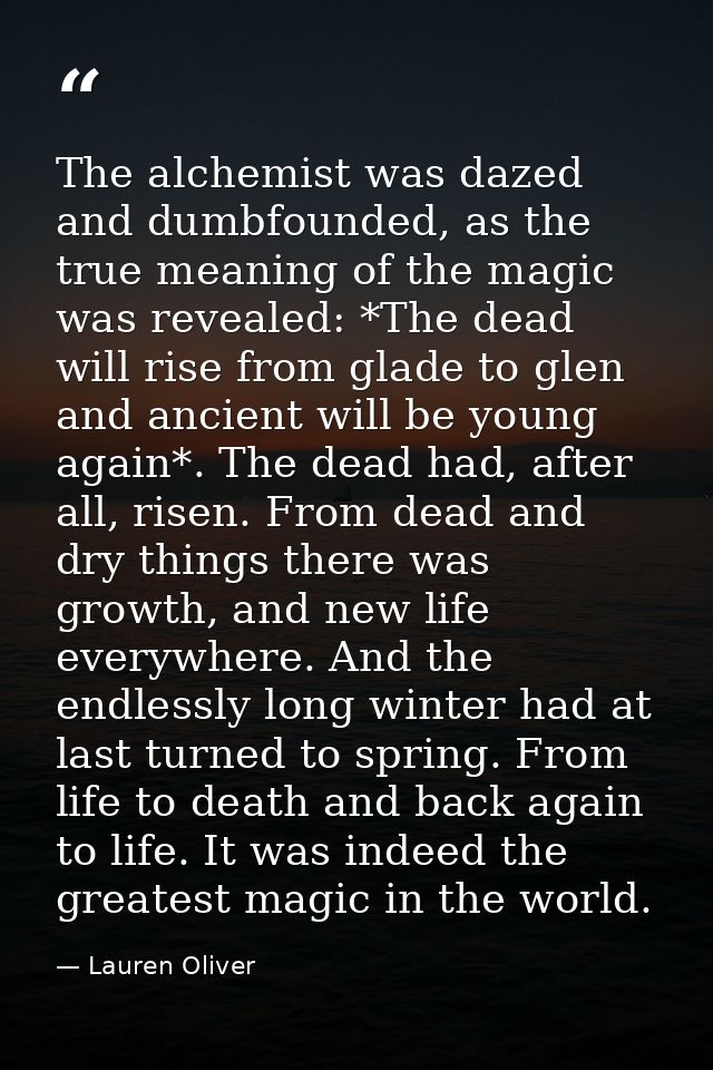 The alchemist was dazed and dumbfounded, as the true meaning of the magic was revealed: *The dead will rise from glade t — Lauren Oliver