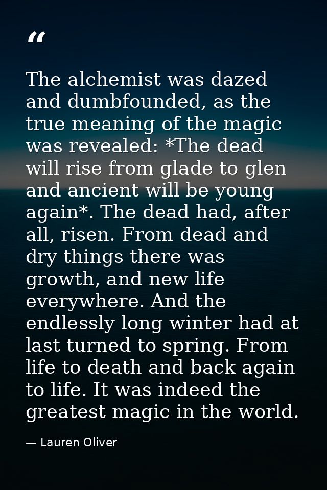 The alchemist was dazed and dumbfounded, as the true meaning of the magic was revealed: *The dead will rise from glade t — Lauren Oliver