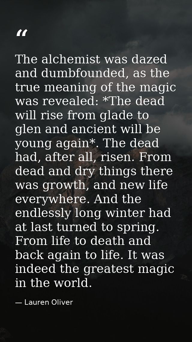 The alchemist was dazed and dumbfounded, as the true meaning of the magic was revealed: *The dead will rise from glade t — Lauren Oliver