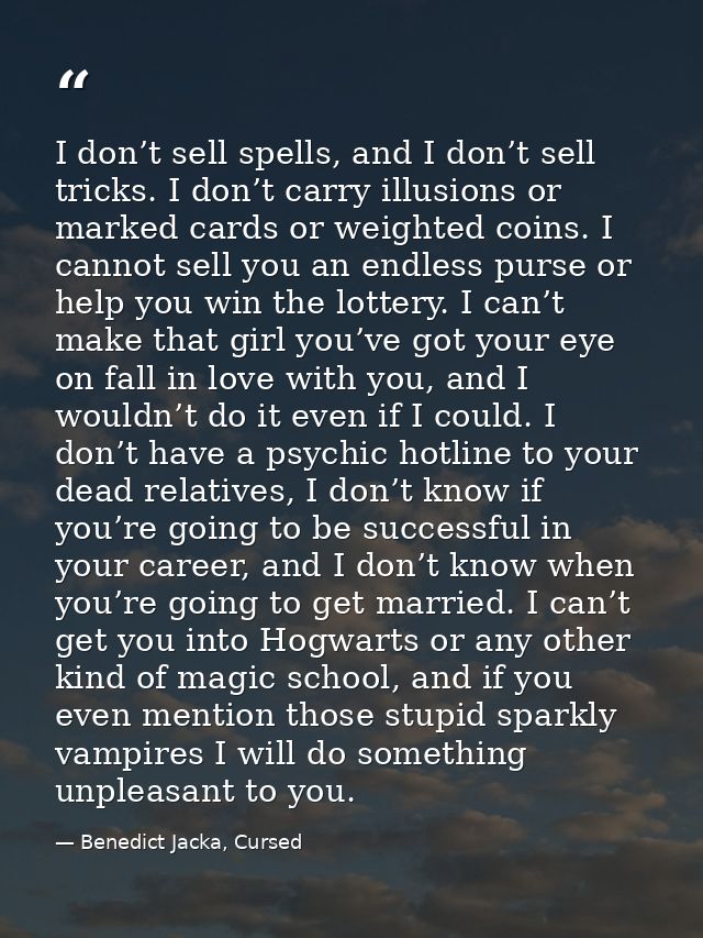 I don’t sell spells, and I don’t sell tricks. I don’t carry illusions or marked cards or weighted coins. I cannot sell y — Benedict Jacka, Cursed