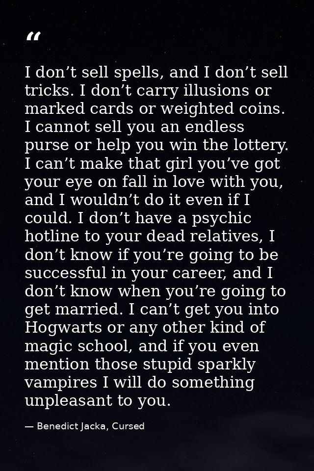 I don’t sell spells, and I don’t sell tricks. I don’t carry illusions or marked cards or weighted coins. I cannot sell y — Benedict Jacka, Cursed