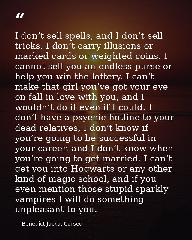 I don’t sell spells, and I don’t sell tricks. I don’t carry illusions or marked cards or weighted coins. I cannot sell y — Benedict Jacka, Cursed