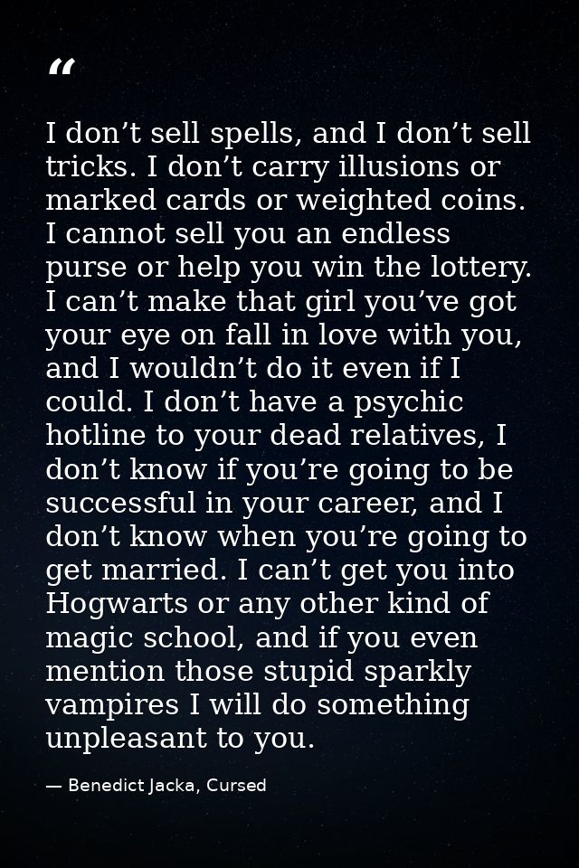 I don’t sell spells, and I don’t sell tricks. I don’t carry illusions or marked cards or weighted coins. I cannot sell y — Benedict Jacka, Cursed