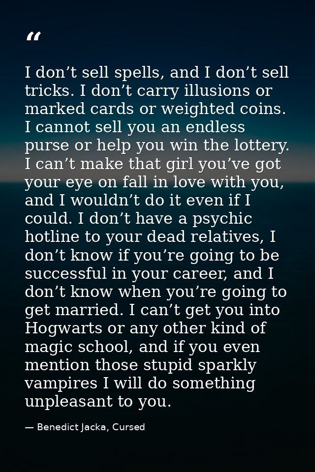 I don’t sell spells, and I don’t sell tricks. I don’t carry illusions or marked cards or weighted coins. I cannot sell y — Benedict Jacka, Cursed