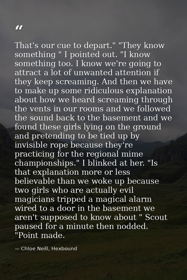 That's our cue to depart." "They know something " I pointed out. "I know something too. I know we're going to attract a  — Chloe Neill, Hexbound