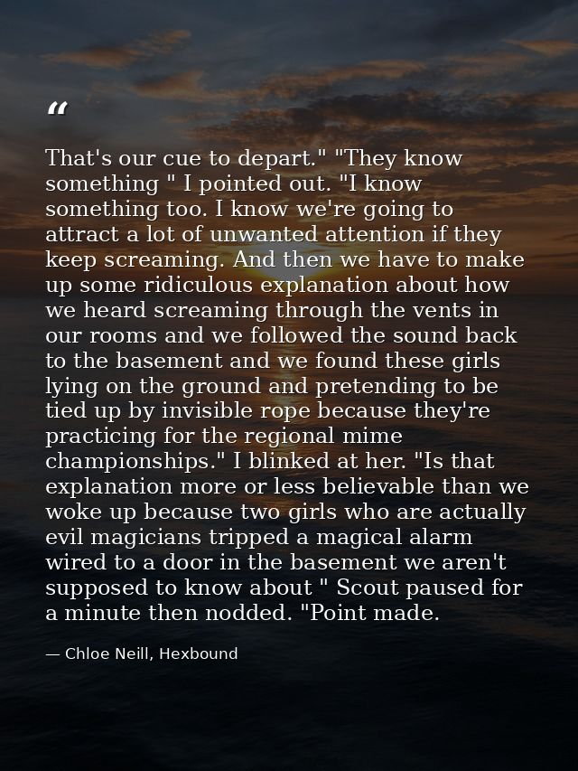 That's our cue to depart." "They know something " I pointed out. "I know something too. I know we're going to attract a  — Chloe Neill, Hexbound