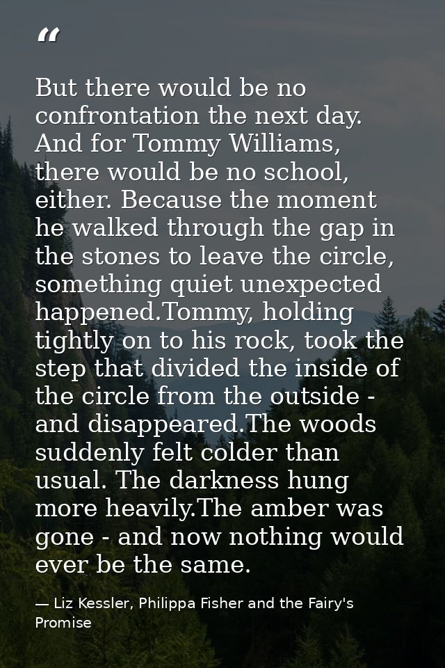 But there would be no confrontation the next day. And for Tommy Williams, there would be no school, either. Because the  — Liz Kessler, Philippa Fisher and the Fairy's Promise