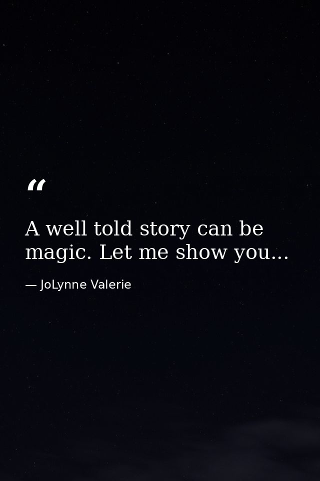 A well told story can be magic. Let me show you... — JoLynne Valerie