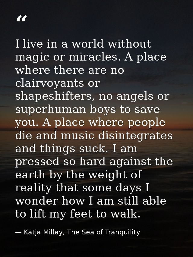 I live in a world without magic or miracles. A place where there are no clairvoyants or shapeshifters, no angels or supe — Katja Millay, The Sea of Tranquility