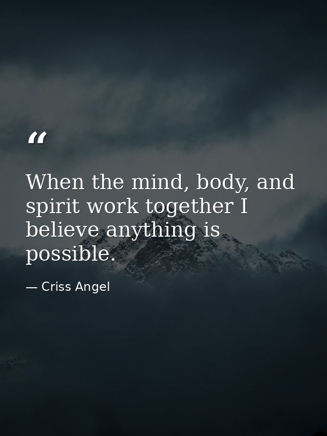 When the mind, body, and spirit work together I believe anything is possible. — Criss Angel