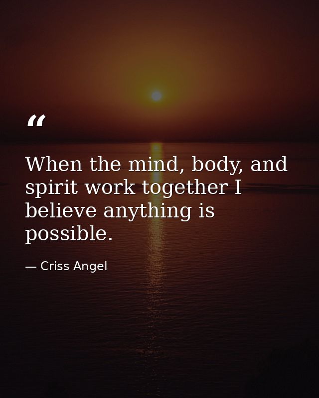 When the mind, body, and spirit work together I believe anything is possible. — Criss Angel