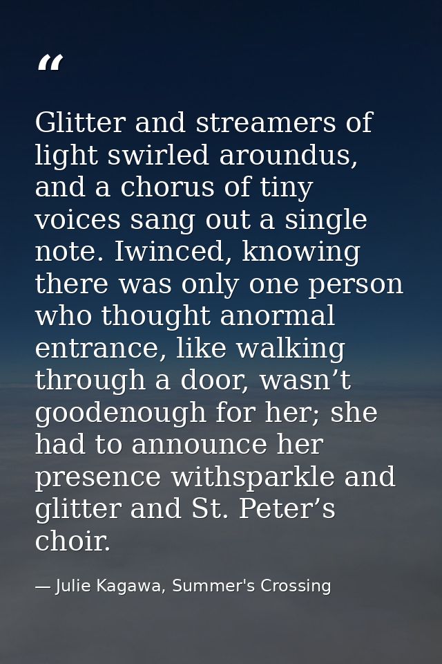 Glitter and streamers of light swirled aroundus, and a chorus of tiny voices sang out a single note. Iwinced, knowing th — Julie Kagawa, Summer's Crossing