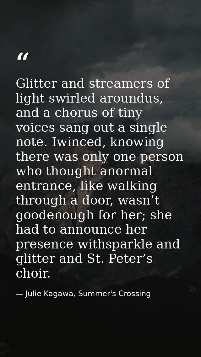 Glitter and streamers of light swirled aroundus, and a chorus of tiny voices sang out a single note. Iwinced, knowing th — Julie Kagawa, Summer's Crossing