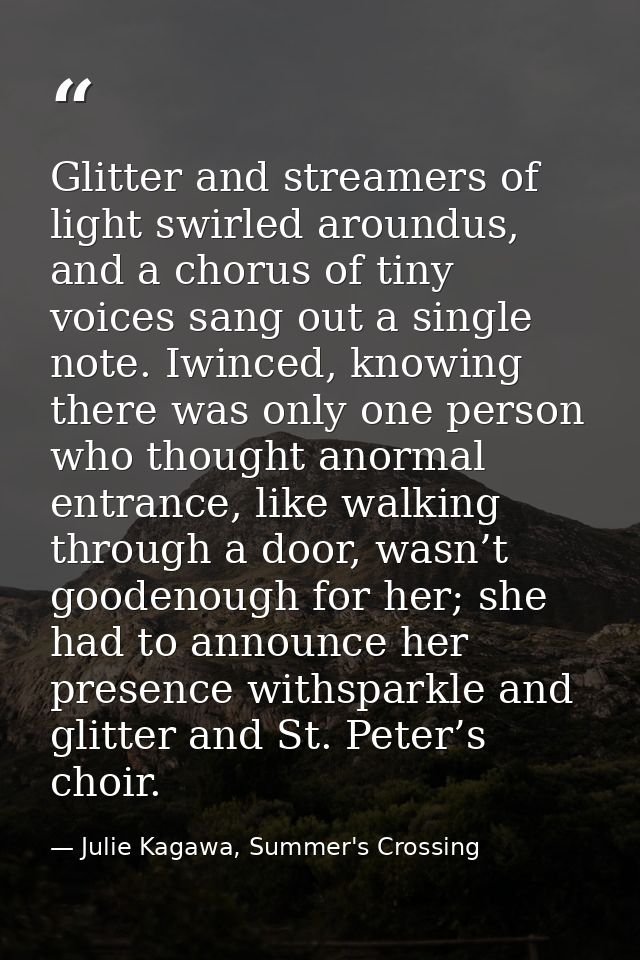 Glitter and streamers of light swirled aroundus, and a chorus of tiny voices sang out a single note. Iwinced, knowing th — Julie Kagawa, Summer's Crossing