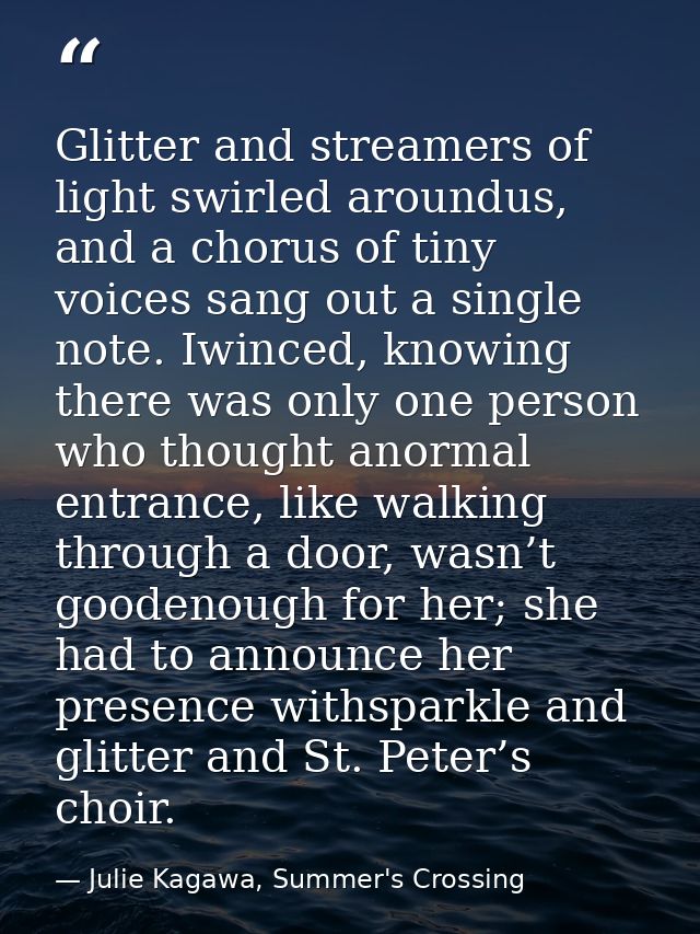 Glitter and streamers of light swirled aroundus, and a chorus of tiny voices sang out a single note. Iwinced, knowing th — Julie Kagawa, Summer's Crossing