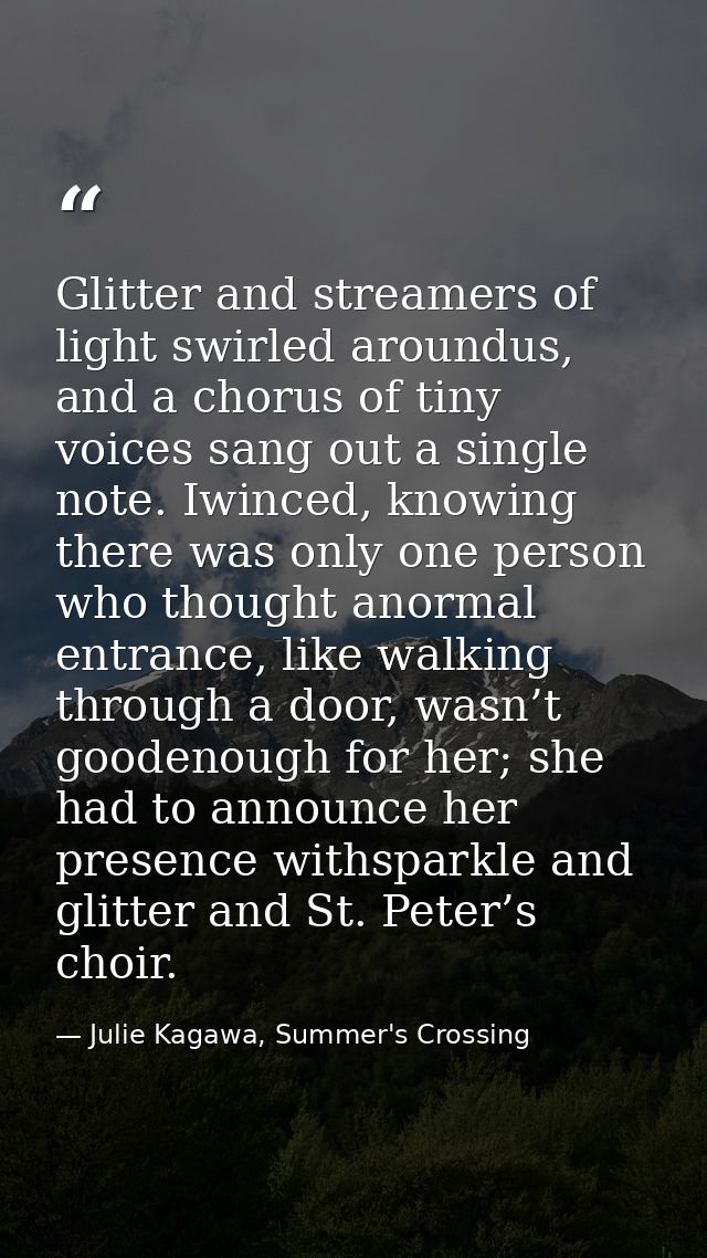 Glitter and streamers of light swirled aroundus, and a chorus of tiny voices sang out a single note. Iwinced, knowing th — Julie Kagawa, Summer's Crossing