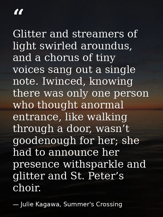 Glitter and streamers of light swirled aroundus, and a chorus of tiny voices sang out a single note. Iwinced, knowing th — Julie Kagawa, Summer's Crossing
