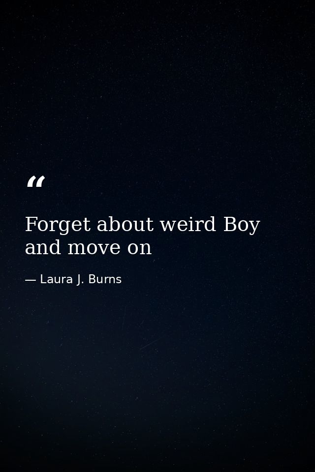 Forget about weird Boy and move on — Laura J. Burns