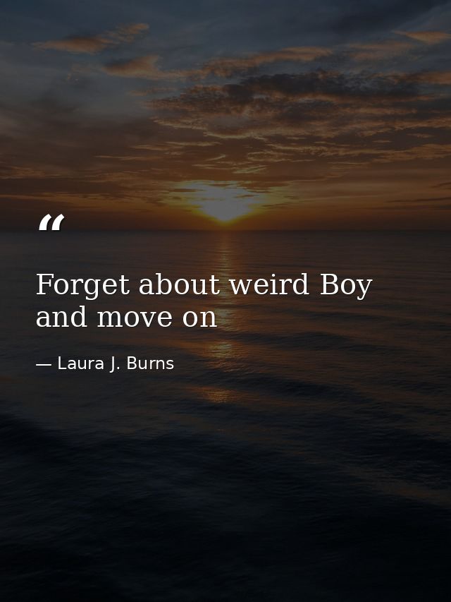 Forget about weird Boy and move on — Laura J. Burns